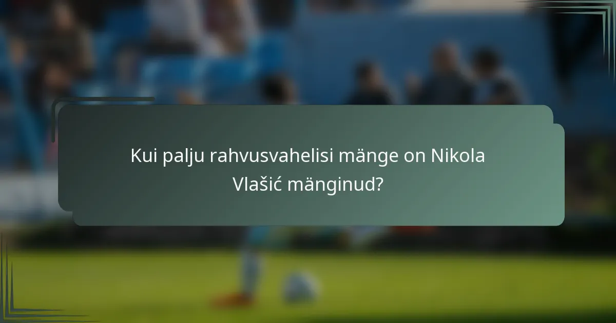 Kui palju rahvusvahelisi mänge on Nikola Vlašić mänginud?