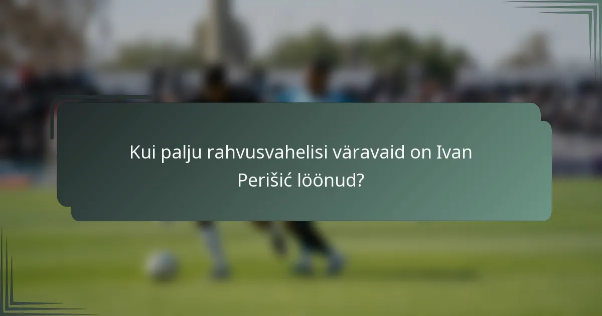 Kui palju rahvusvahelisi väravaid on Ivan Perišić löönud?