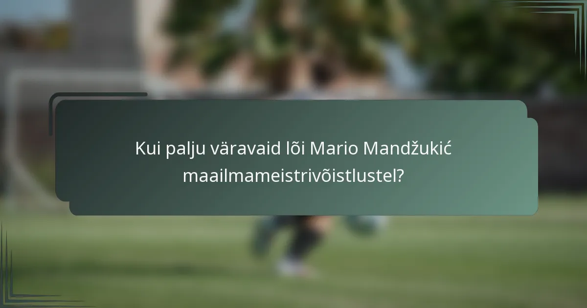 Kui palju väravaid lõi Mario Mandžukić maailmameistrivõistlustel?