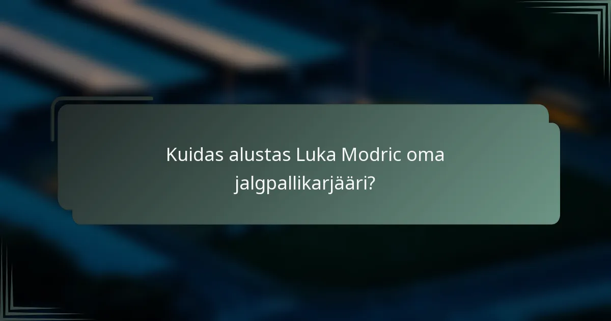 Kuidas alustas Luka Modric oma jalgpallikarjääri?