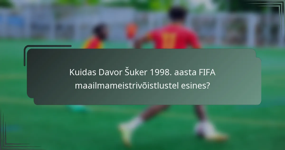 Kuidas Davor Šuker 1998. aasta FIFA maailmameistrivõistlustel esines?