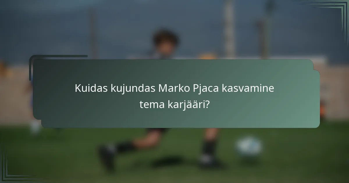 Kuidas kujundas Marko Pjaca kasvamine tema karjääri?