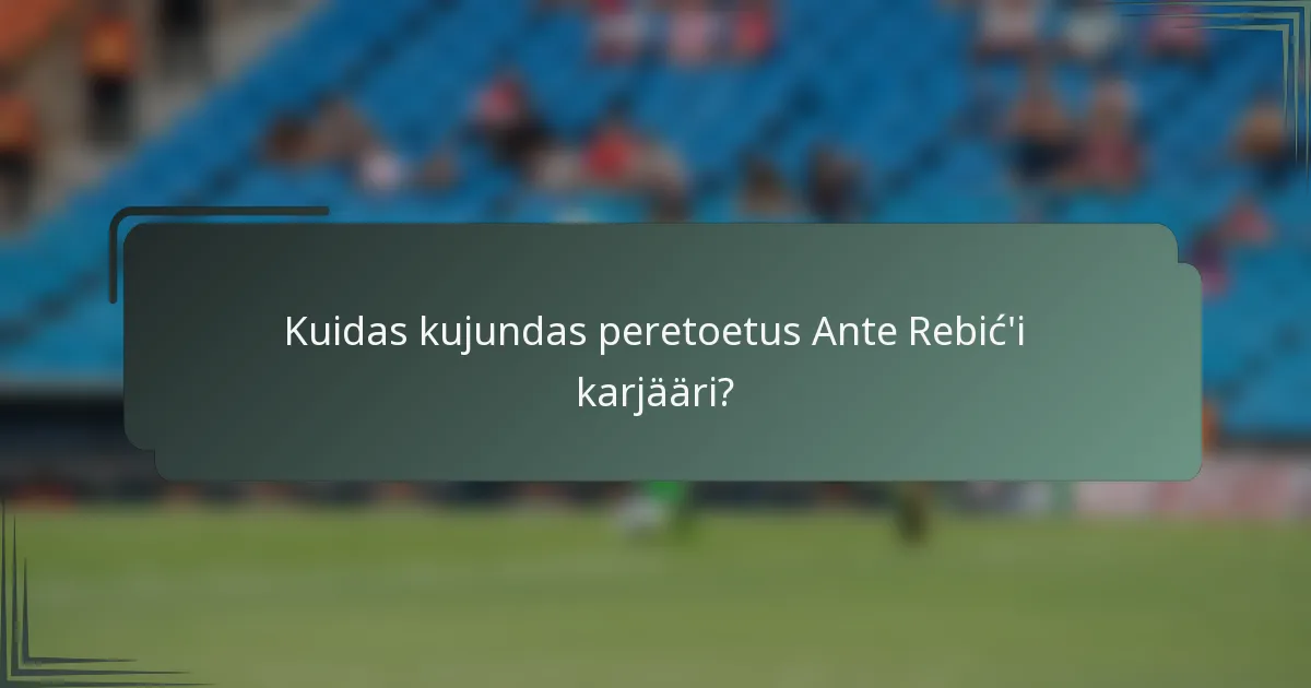 Kuidas kujundas peretoetus Ante Rebić'i karjääri?