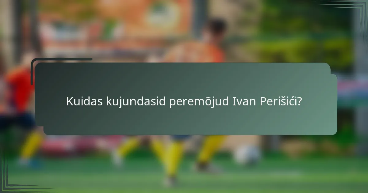 Kuidas kujundasid peremõjud Ivan Perišići?