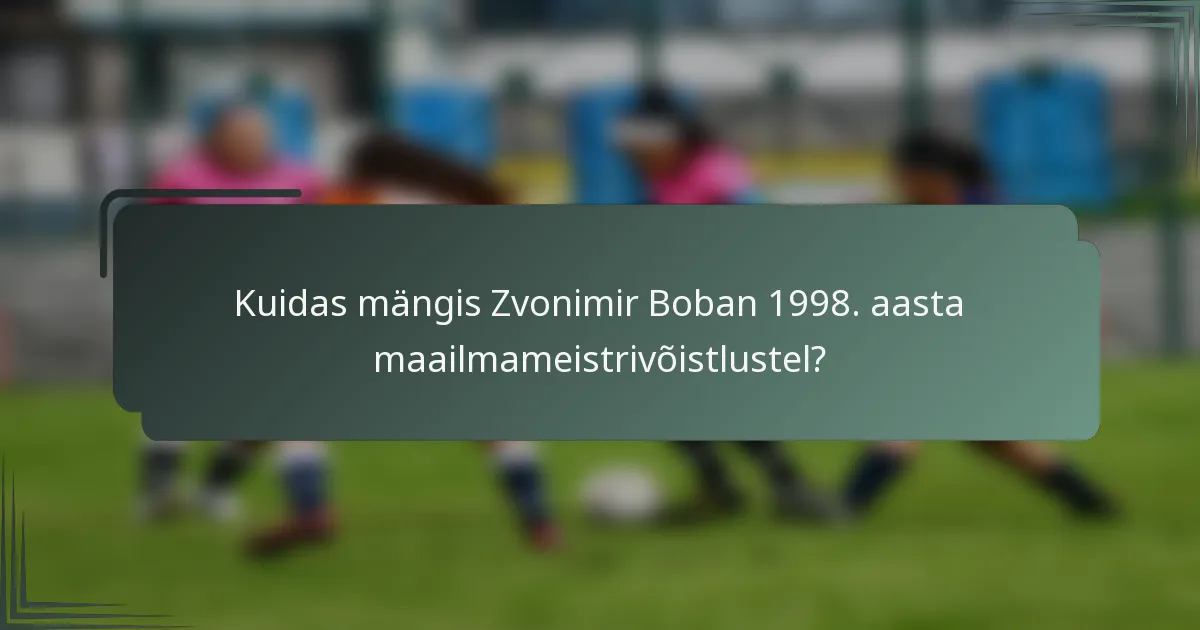 Kuidas mängis Zvonimir Boban 1998. aasta maailmameistrivõistlustel?
