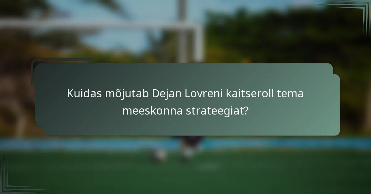 Kuidas mõjutab Dejan Lovreni kaitseroll tema meeskonna strateegiat?