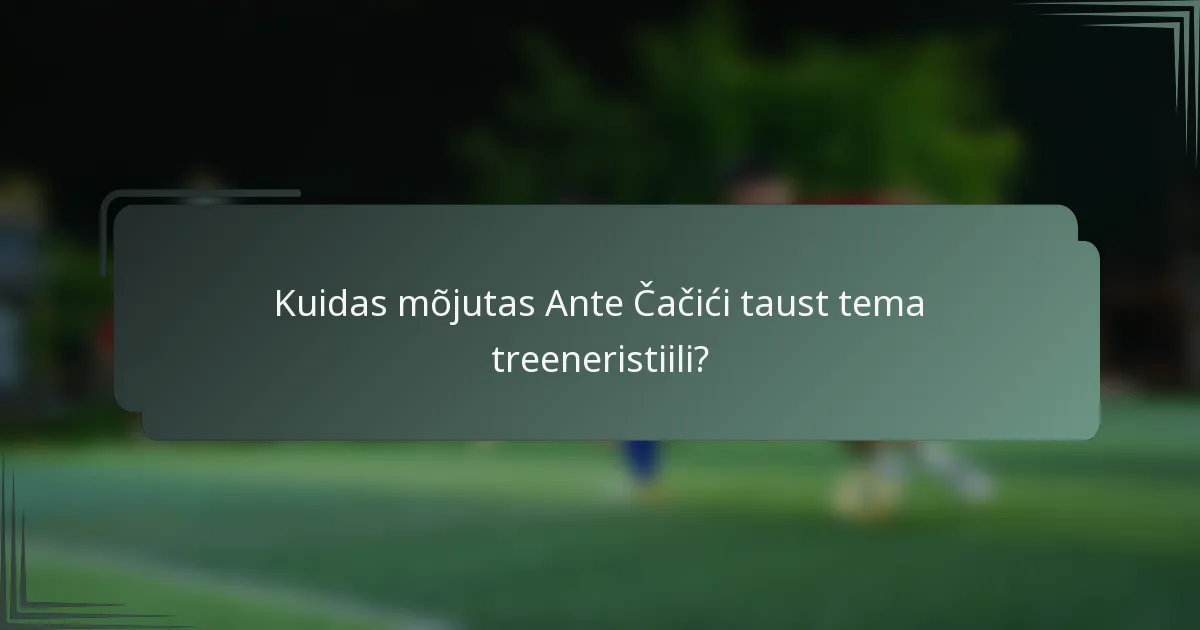 Kuidas mõjutas Ante Čačići taust tema treeneristiili?