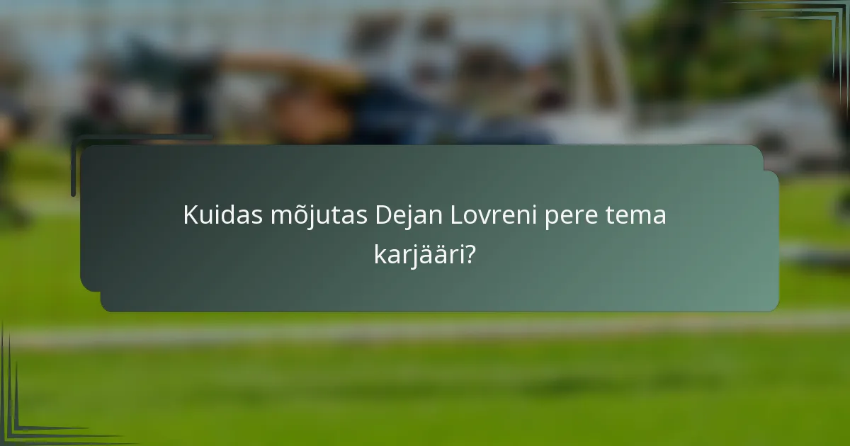 Kuidas mõjutas Dejan Lovreni pere tema karjääri?