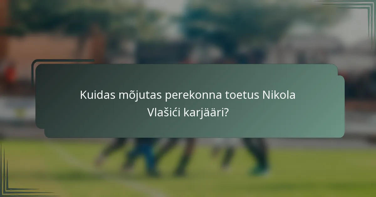 Kuidas mõjutas perekonna toetus Nikola Vlašići karjääri?