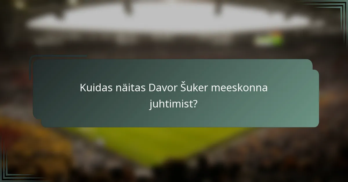 Kuidas näitas Davor Šuker meeskonna juhtimist?