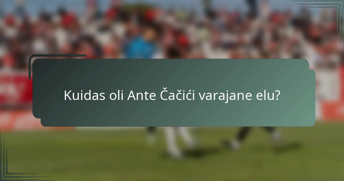 Kuidas oli Ante Čačići varajane elu?