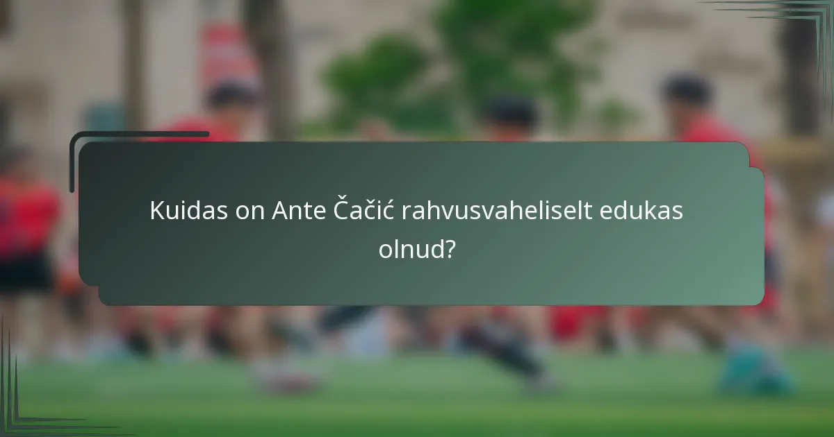 Kuidas on Ante Čačić rahvusvaheliselt edukas olnud?
