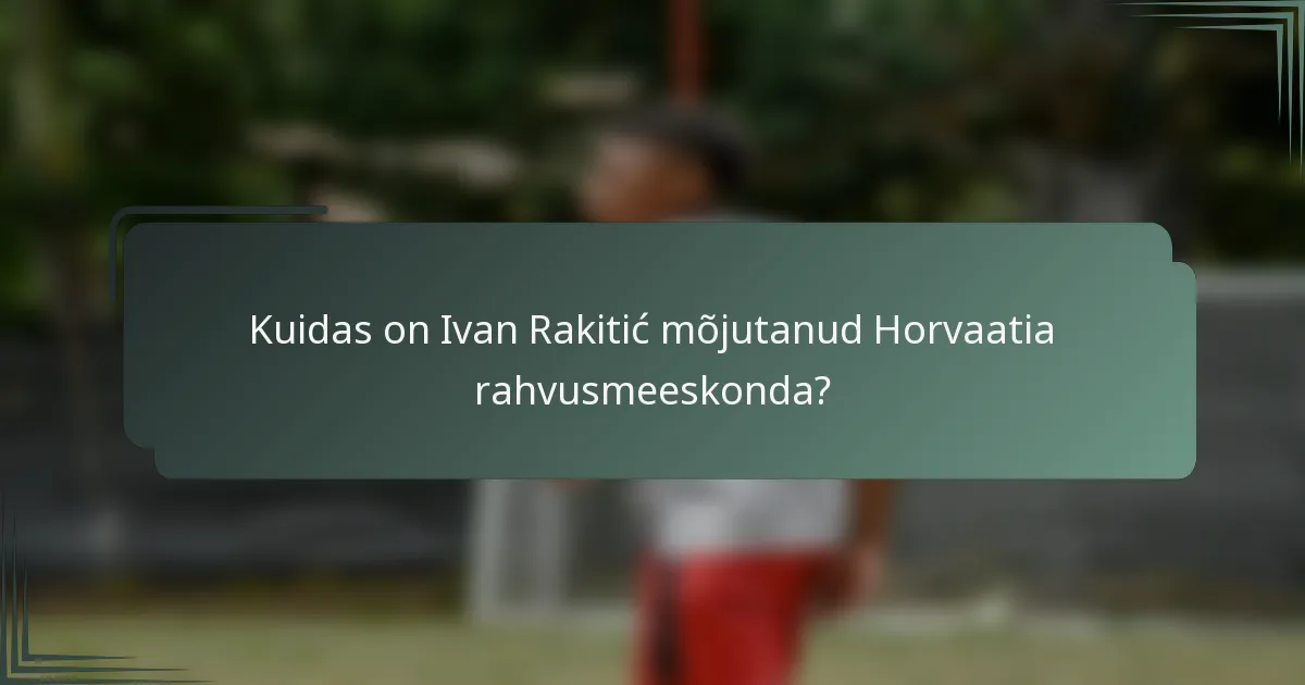 Kuidas on Ivan Rakitić mõjutanud Horvaatia rahvusmeeskonda?