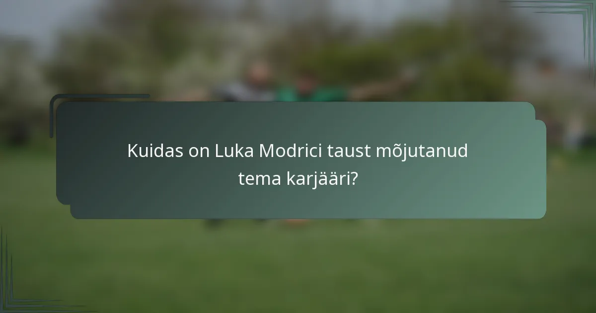 Kuidas on Luka Modrici taust mõjutanud tema karjääri?