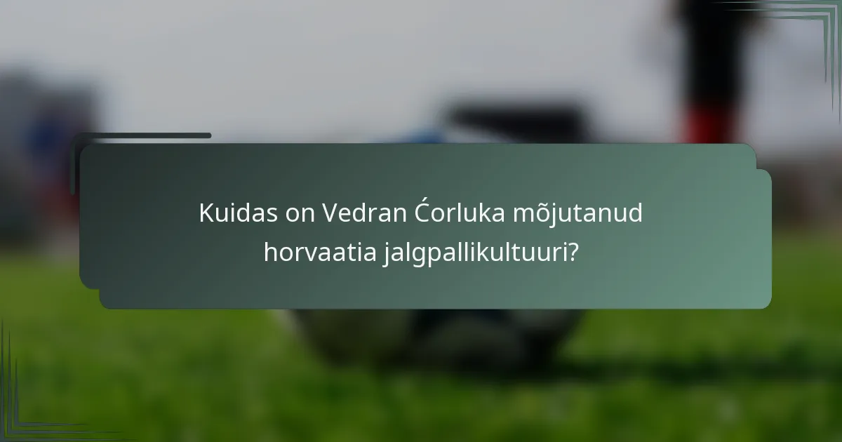 Kuidas on Vedran Ćorluka mõjutanud horvaatia jalgpallikultuuri?