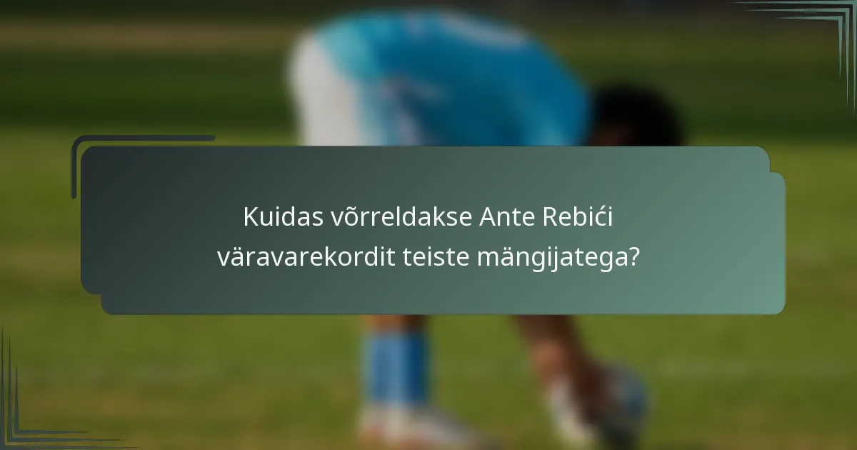 Kuidas võrreldakse Ante Rebići väravarekordit teiste mängijatega?