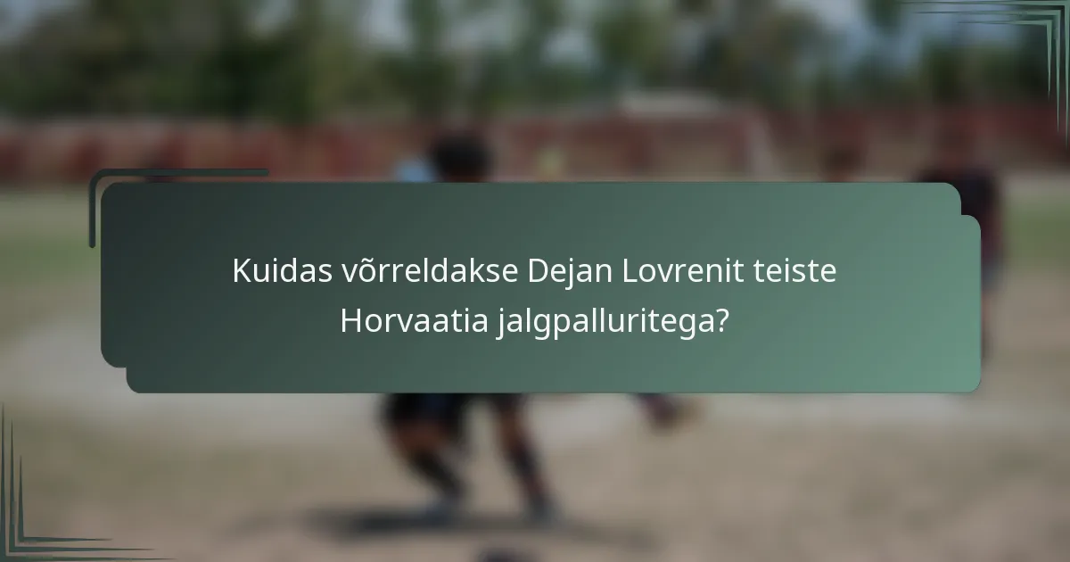 Kuidas võrreldakse Dejan Lovrenit teiste Horvaatia jalgpalluritega?