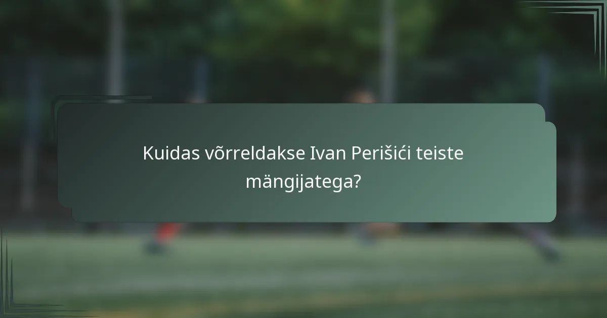 Kuidas võrreldakse Ivan Perišići teiste mängijatega?