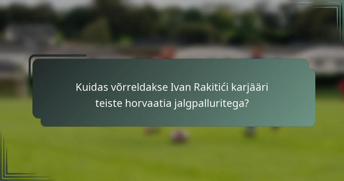 Kuidas võrreldakse Ivan Rakitići karjääri teiste horvaatia jalgpalluritega?