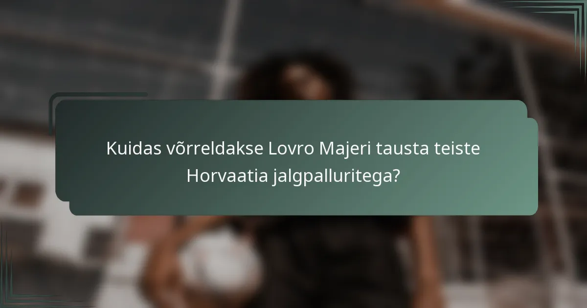 Kuidas võrreldakse Lovro Majeri tausta teiste Horvaatia jalgpalluritega?