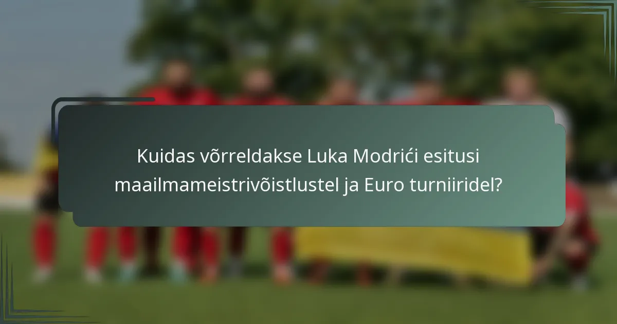 Kuidas võrreldakse Luka Modrići esitusi maailmameistrivõistlustel ja Euro turniiridel?