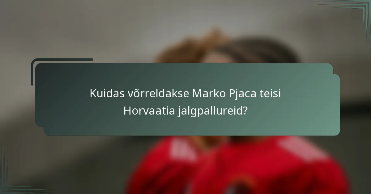 Kuidas võrreldakse Marko Pjaca teisi Horvaatia jalgpallureid?