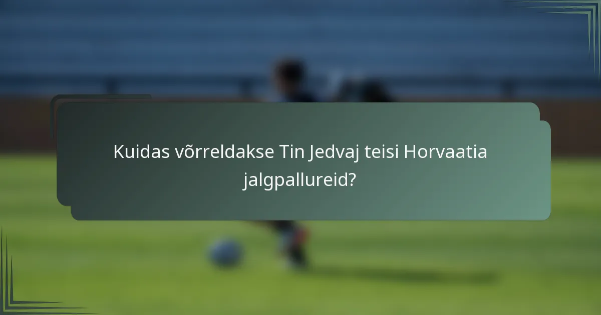 Kuidas võrreldakse Tin Jedvaj teisi Horvaatia jalgpallureid?