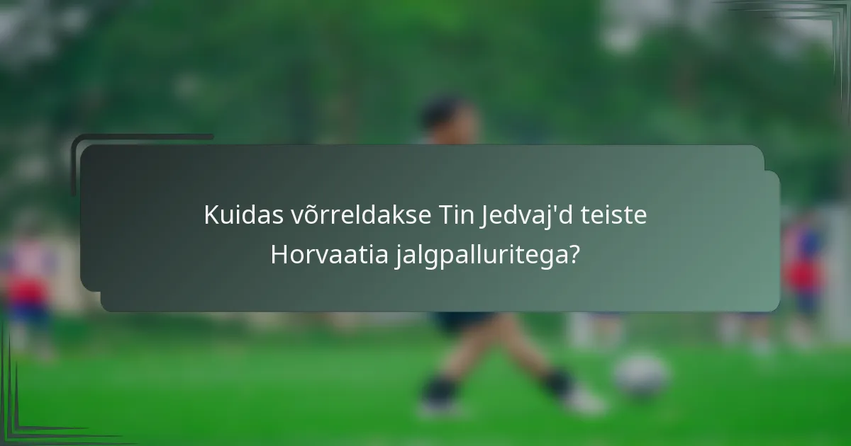 Kuidas võrreldakse Tin Jedvaj'd teiste Horvaatia jalgpalluritega?