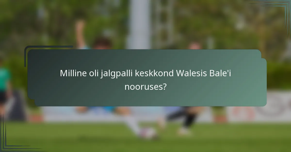 Milline oli jalgpalli keskkond Walesis Bale'i nooruses?