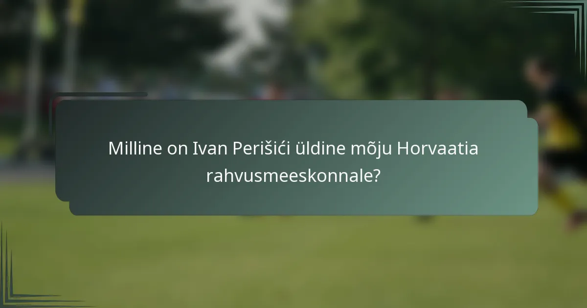 Milline on Ivan Perišići üldine mõju Horvaatia rahvusmeeskonnale?