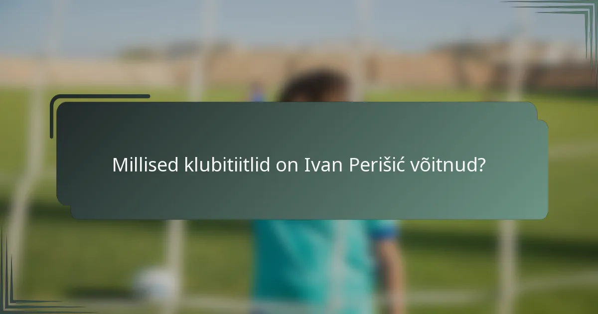 Millised klubitiitlid on Ivan Perišić võitnud?