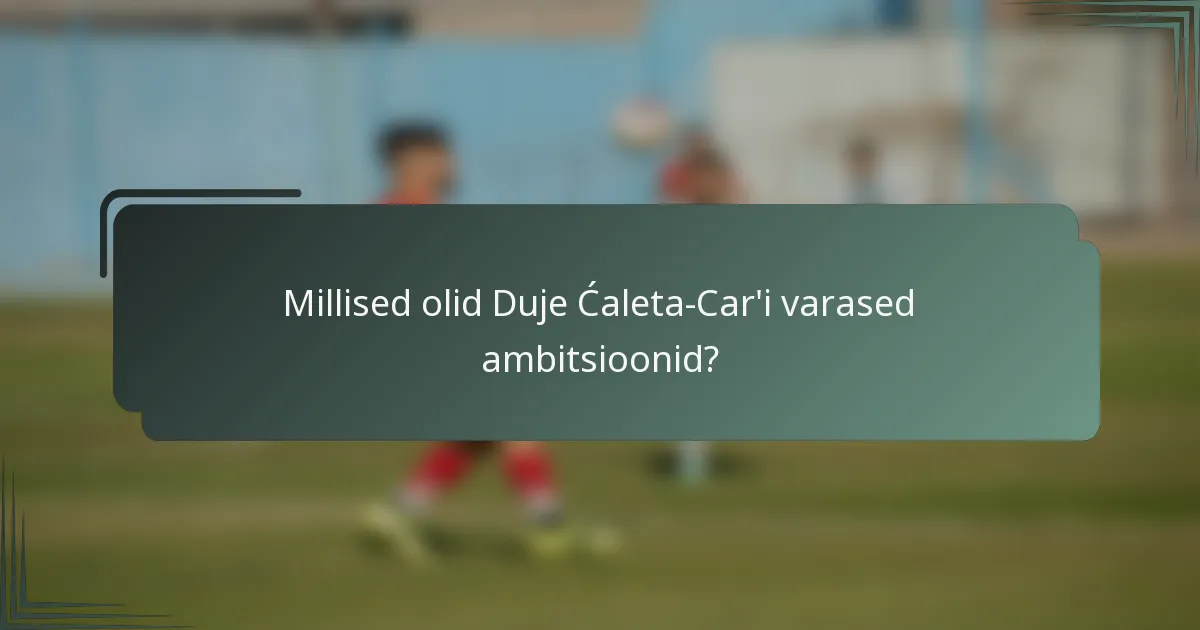 Millised olid Duje Ćaleta-Car'i varased ambitsioonid?