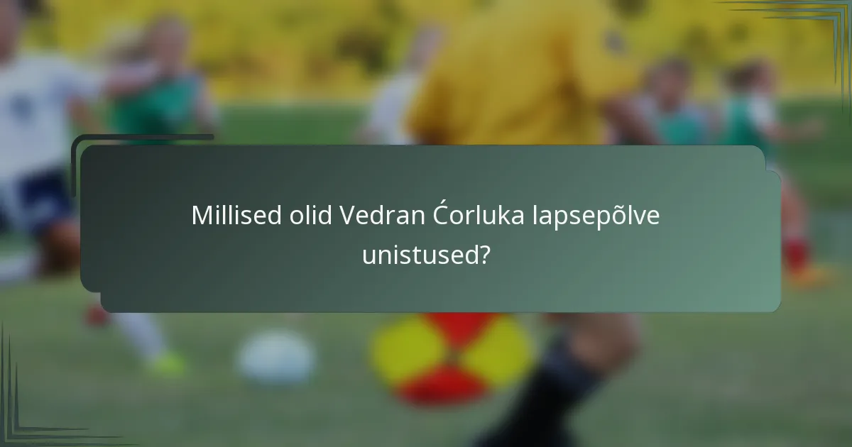 Millised olid Vedran Ćorluka lapsepõlve unistused?