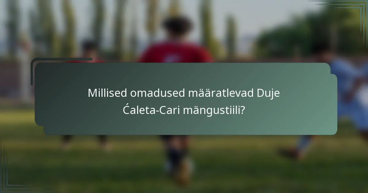 Millised omadused määratlevad Duje Ćaleta-Cari mängustiili?