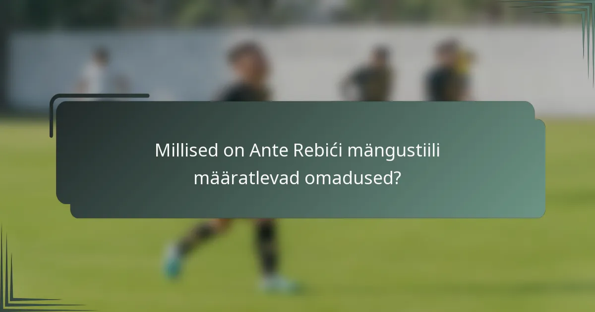 Millised on Ante Rebići mängustiili määratlevad omadused?