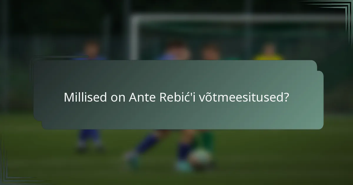 Millised on Ante Rebić'i võtmeesitused?