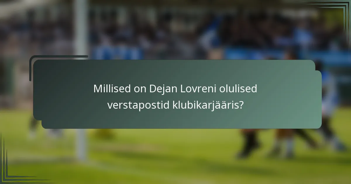 Millised on Dejan Lovreni olulised verstapostid klubikarjääris?