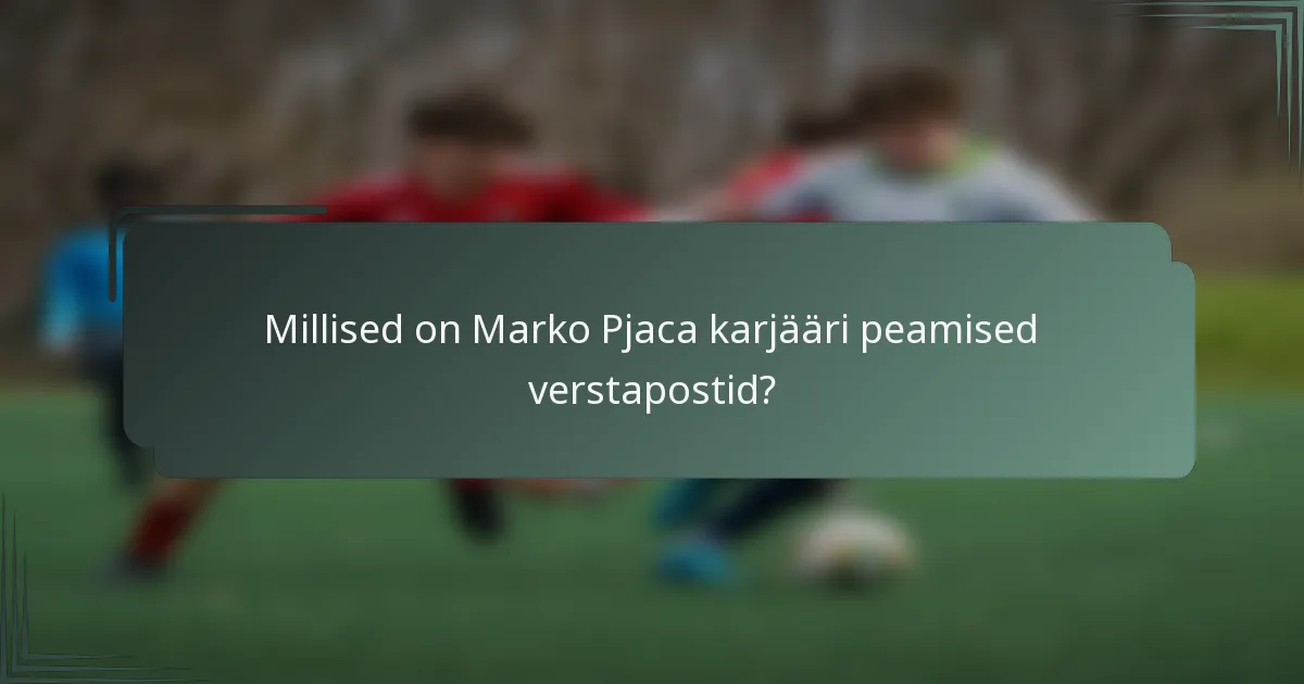 Millised on Marko Pjaca karjääri peamised verstapostid?