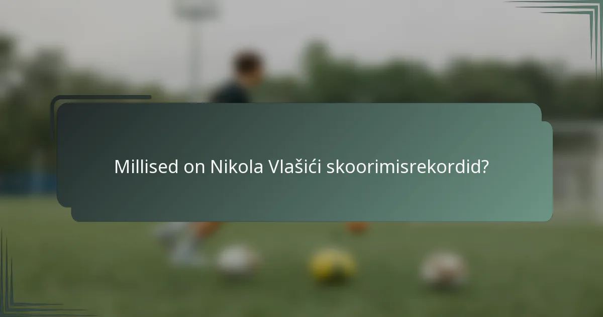 Millised on Nikola Vlašići skoorimisrekordid?