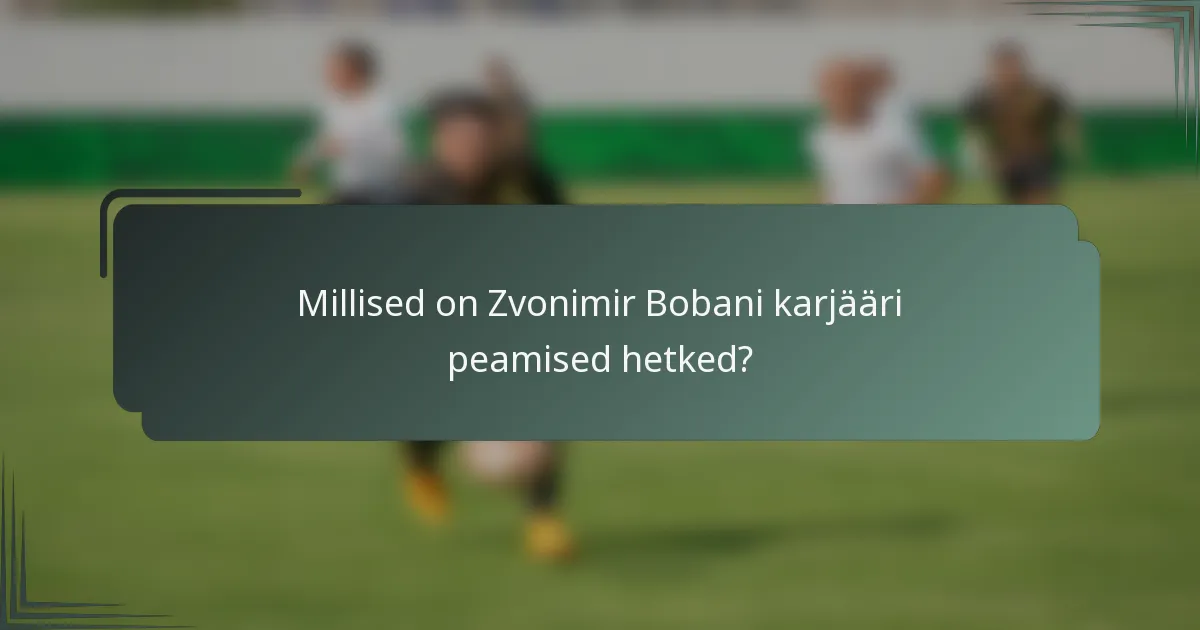 Millised on Zvonimir Bobani karjääri peamised hetked?