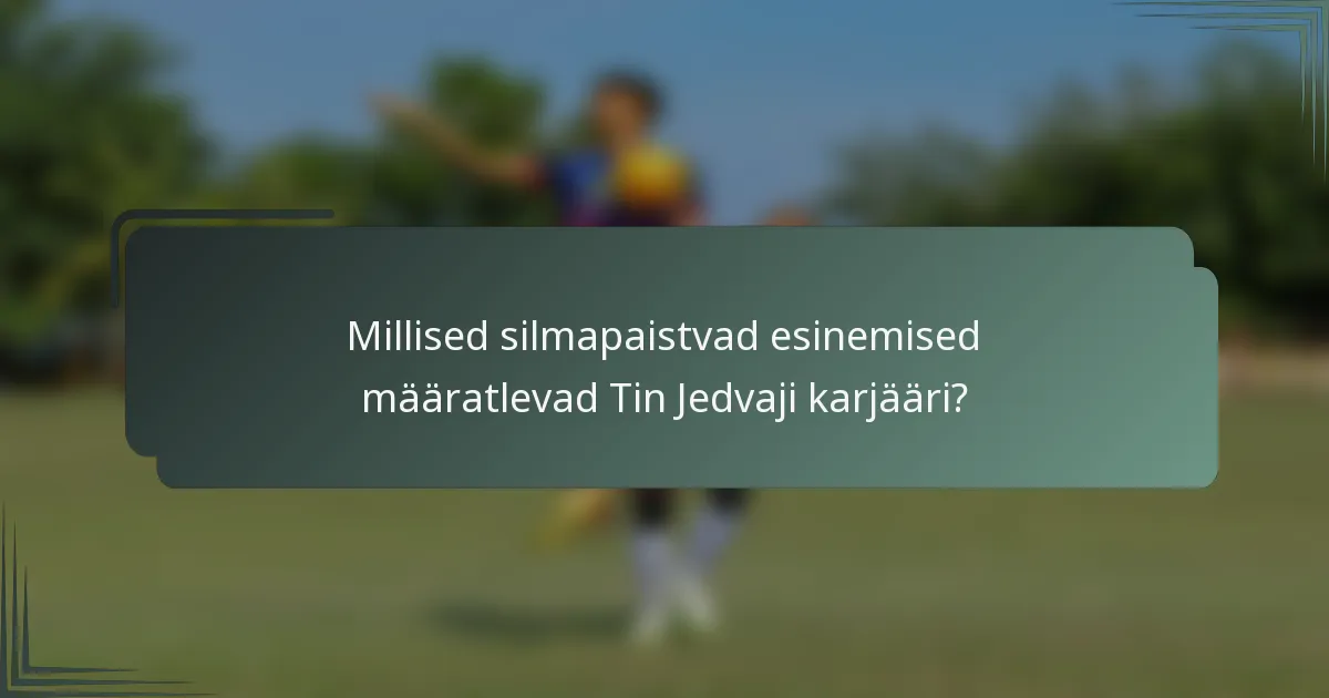 Millised silmapaistvad esinemised määratlevad Tin Jedvaji karjääri?