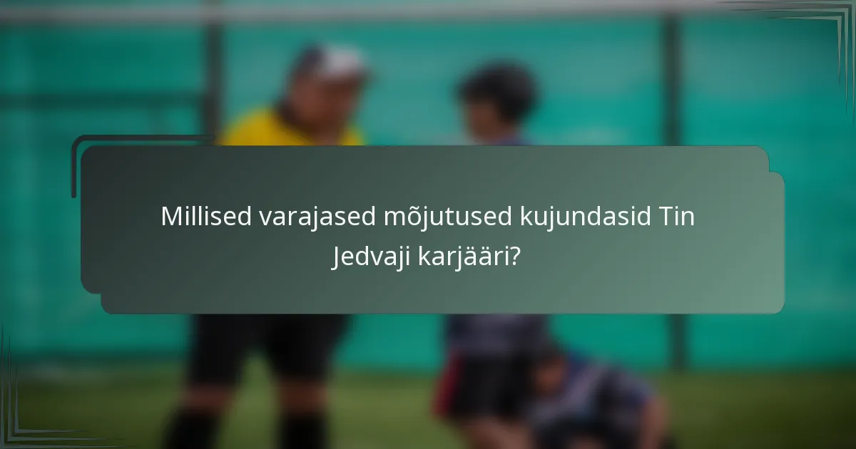 Millised varajased mõjutused kujundasid Tin Jedvaji karjääri?
