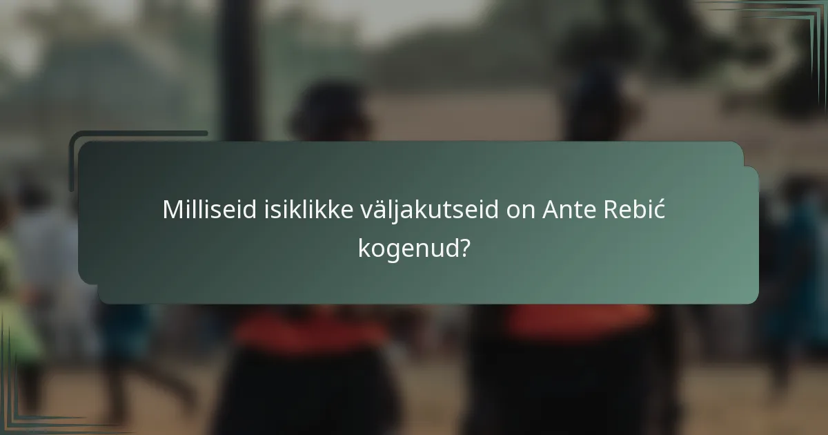 Milliseid isiklikke väljakutseid on Ante Rebić kogenud?