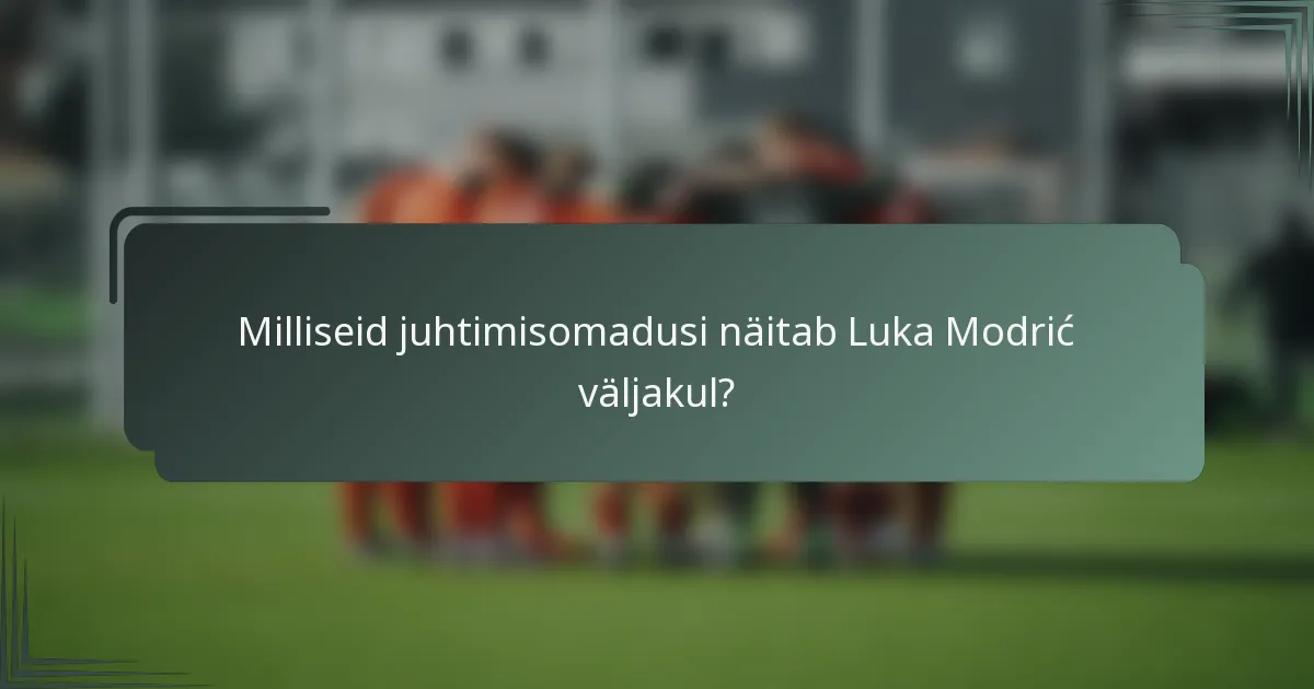 Milliseid juhtimisomadusi näitab Luka Modrić väljakul?