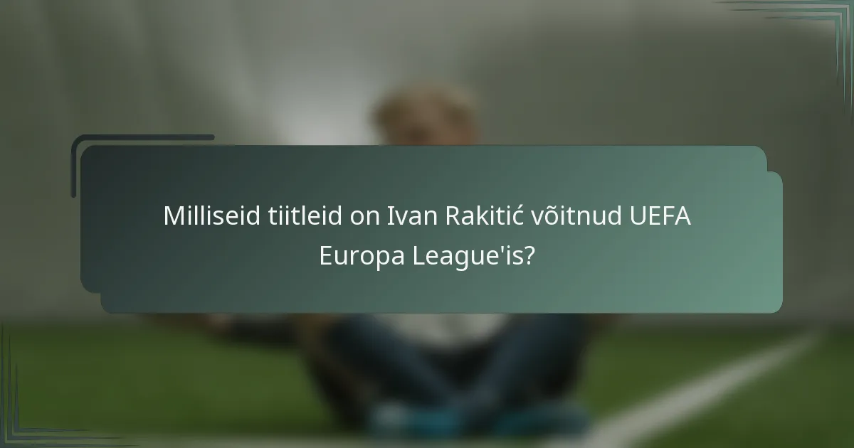 Milliseid tiitleid on Ivan Rakitić võitnud UEFA Europa League'is?