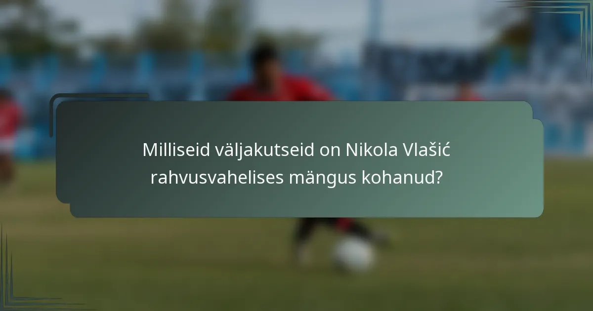 Milliseid väljakutseid on Nikola Vlašić rahvusvahelises mängus kohanud?