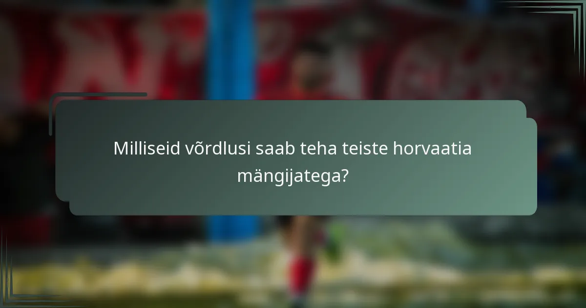 Milliseid võrdlusi saab teha teiste horvaatia mängijatega?