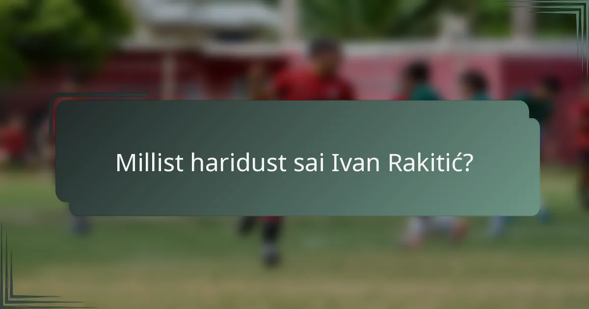 Millist haridust sai Ivan Rakitić?