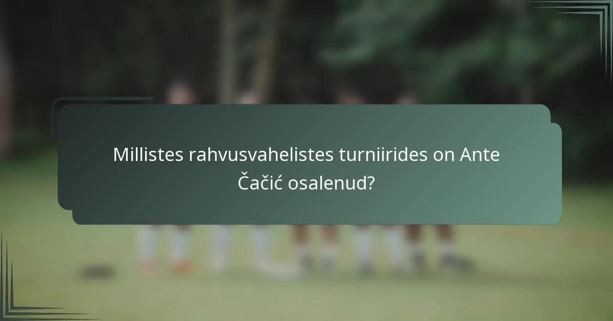 Millistes rahvusvahelistes turniirides on Ante Čačić osalenud?