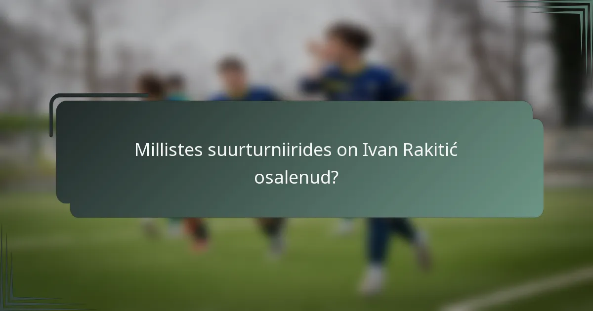 Millistes suurturniirides on Ivan Rakitić osalenud?